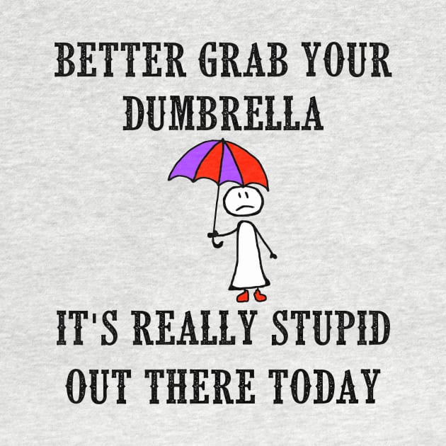 Better Grab Your Dumbrella - It's Really Stupid Out There Today by Naves